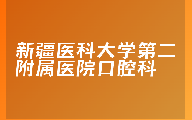 新疆医科大学第二附属医院口腔科