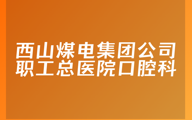 西山煤电集团公司职工总医院口腔科