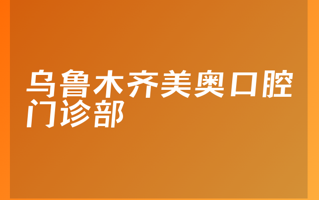 乌鲁木齐美奥口腔门诊部