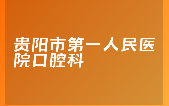 贵阳市第一人民医院口腔科