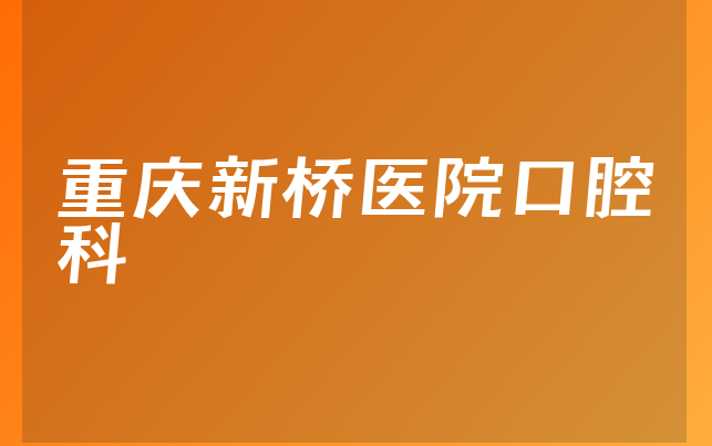 重庆新桥医院口腔科