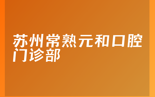 苏州常熟元和口腔门诊部