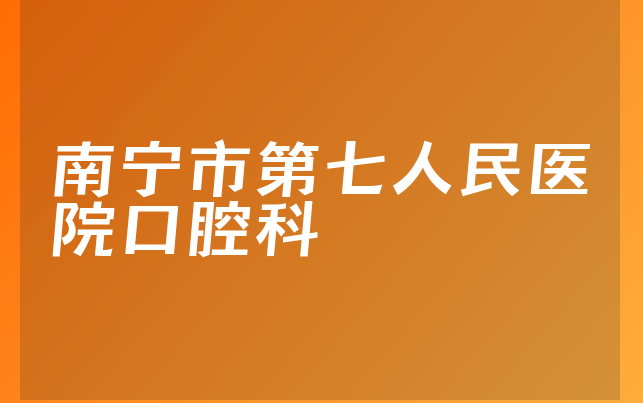 南宁市第七人民医院口腔科