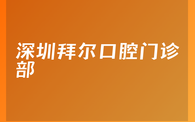 深圳拜尔口腔门诊部