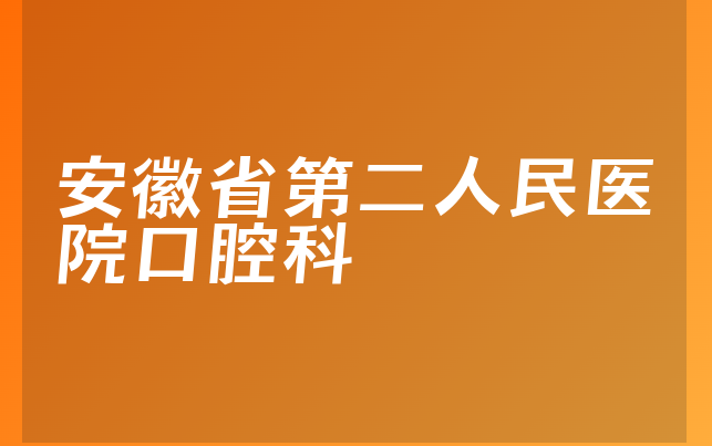 安徽省第二人民医院口腔科