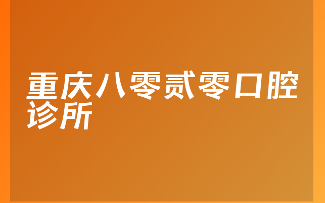 重庆八零贰零口腔诊所