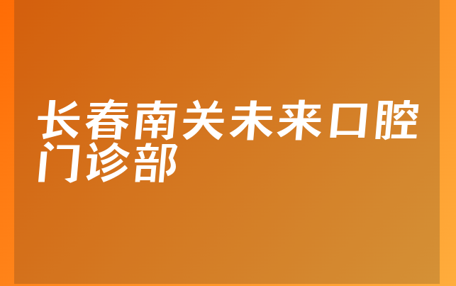 长春南关未来口腔门诊部