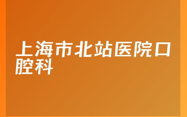 上海市北站医院口腔科