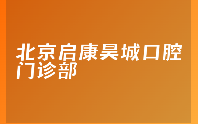 北京启康昊城口腔门诊部