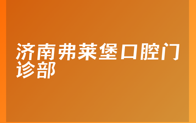 济南弗莱堡口腔门诊部